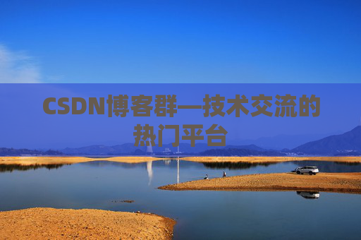 CSDN博客群—技术交流的热门平台